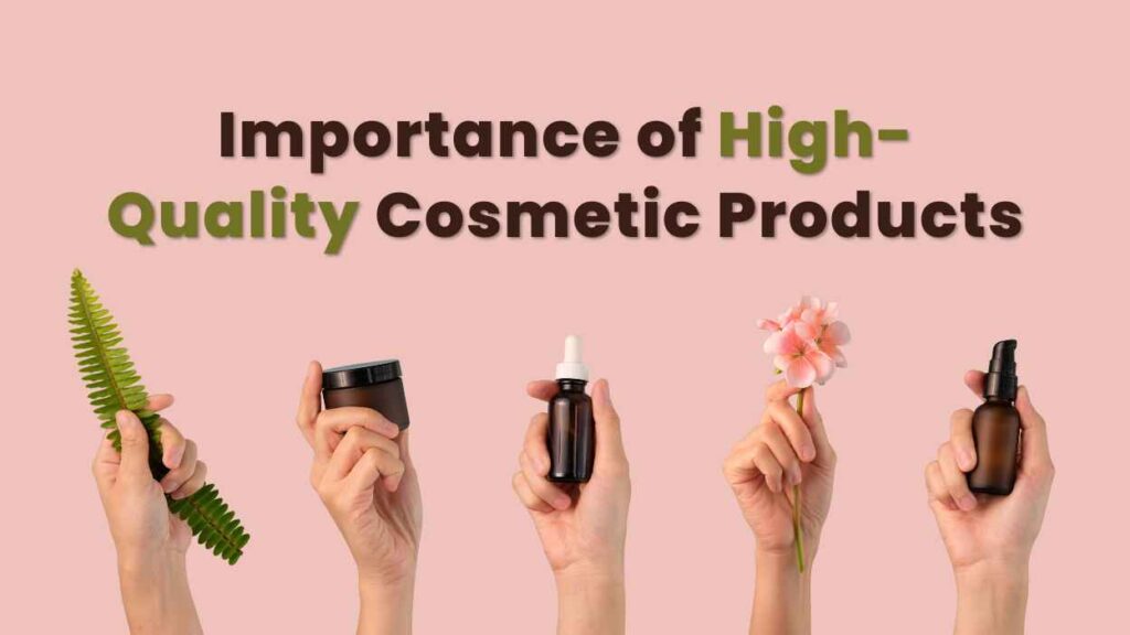 Importance of High-Quality Cosmetic Products