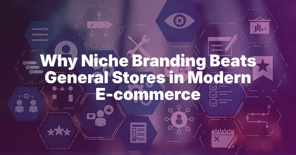 Why Niche Branding Beats General Stores in Modern E-commerce